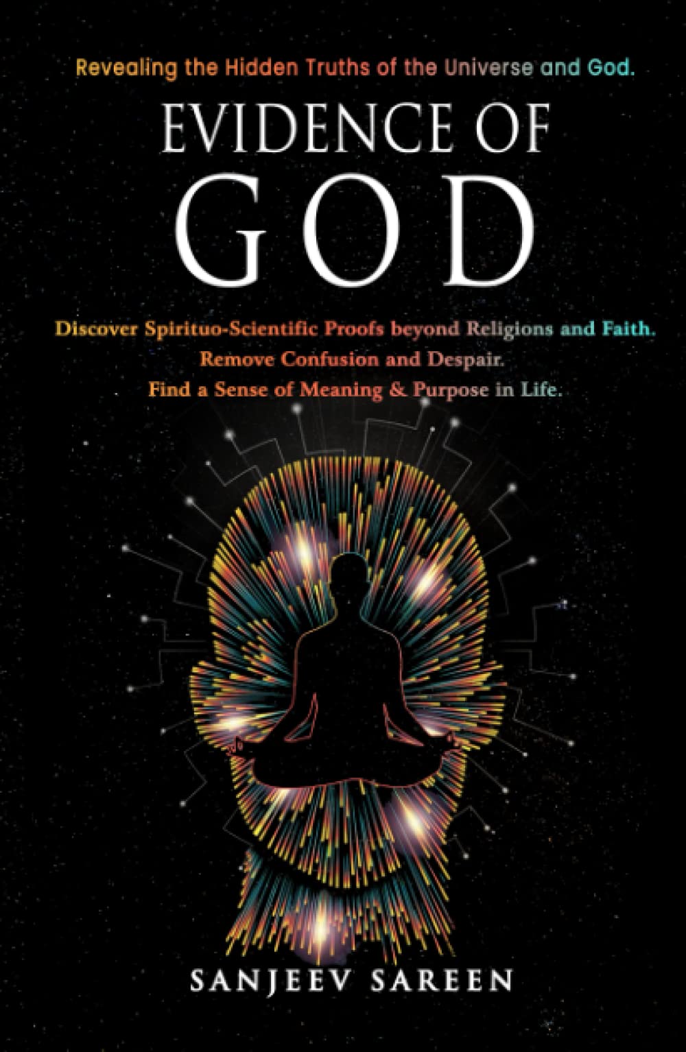 Evidence of God: Discover Spirituo-Scientific Proofs beyond Religions and Faith. Remove Confusion and Despair. Find a Sense of Meaning & Purpose in Life. (Spiritual Uplifting Books)