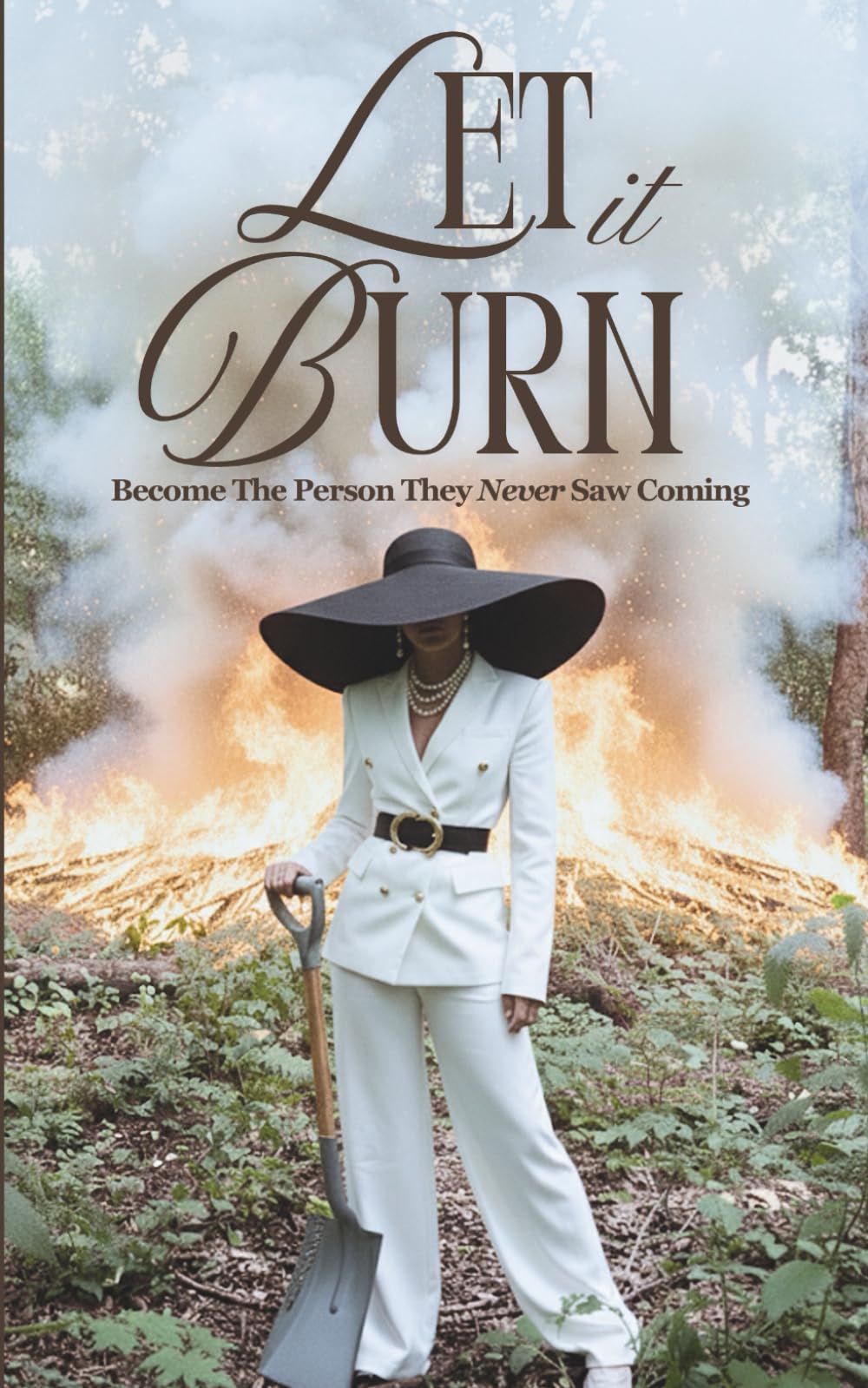 Let It Burn: Rise From the Ashes and Reinvent Your Life