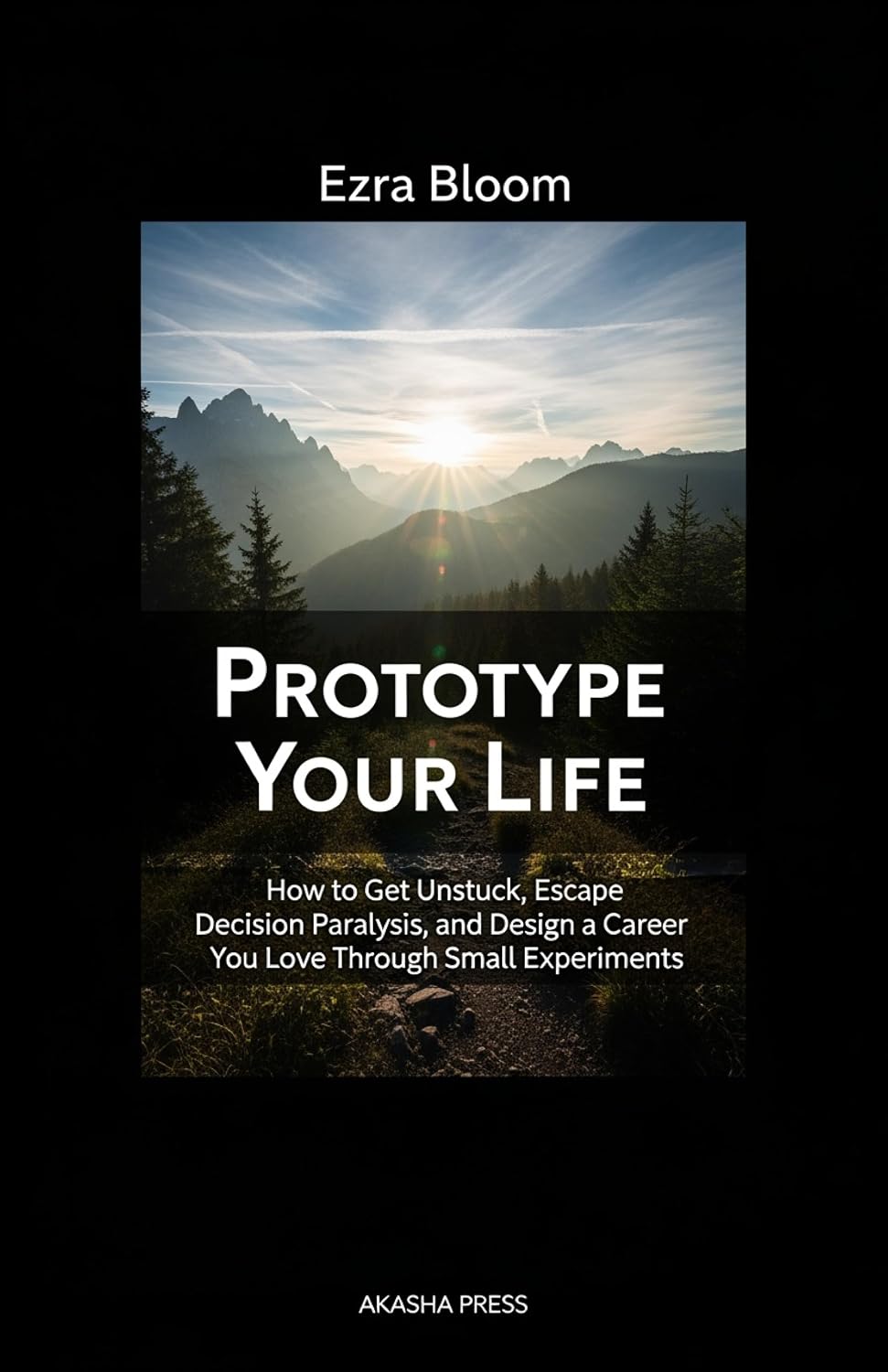Prototype Your Life: How to Get Unstuck, Escape Decision Paralysis, and Design a Career You Love Through Small Experiments