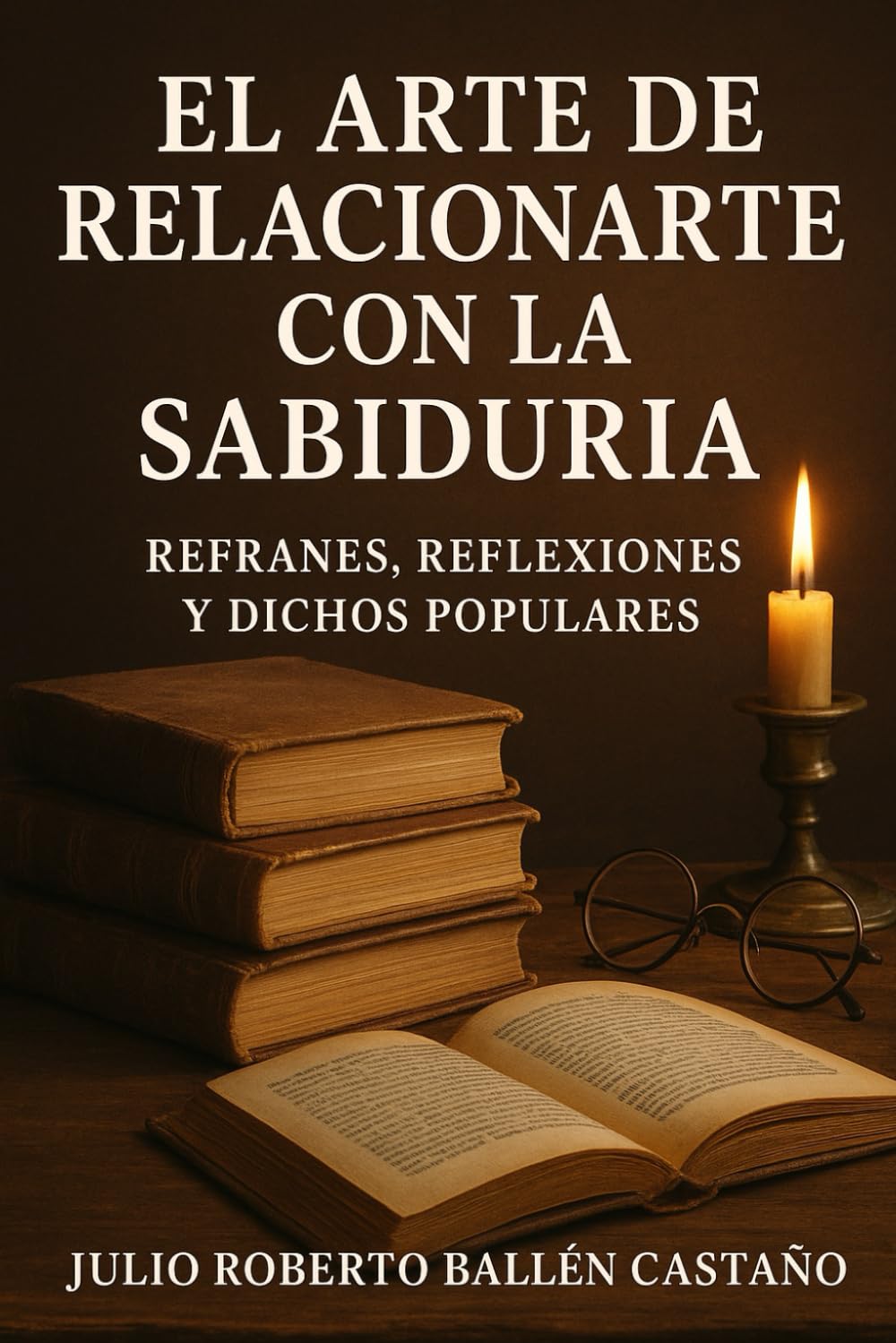 El arte de relacionarte con la sabiduría.: refranes, reflexiones y dichos populares.