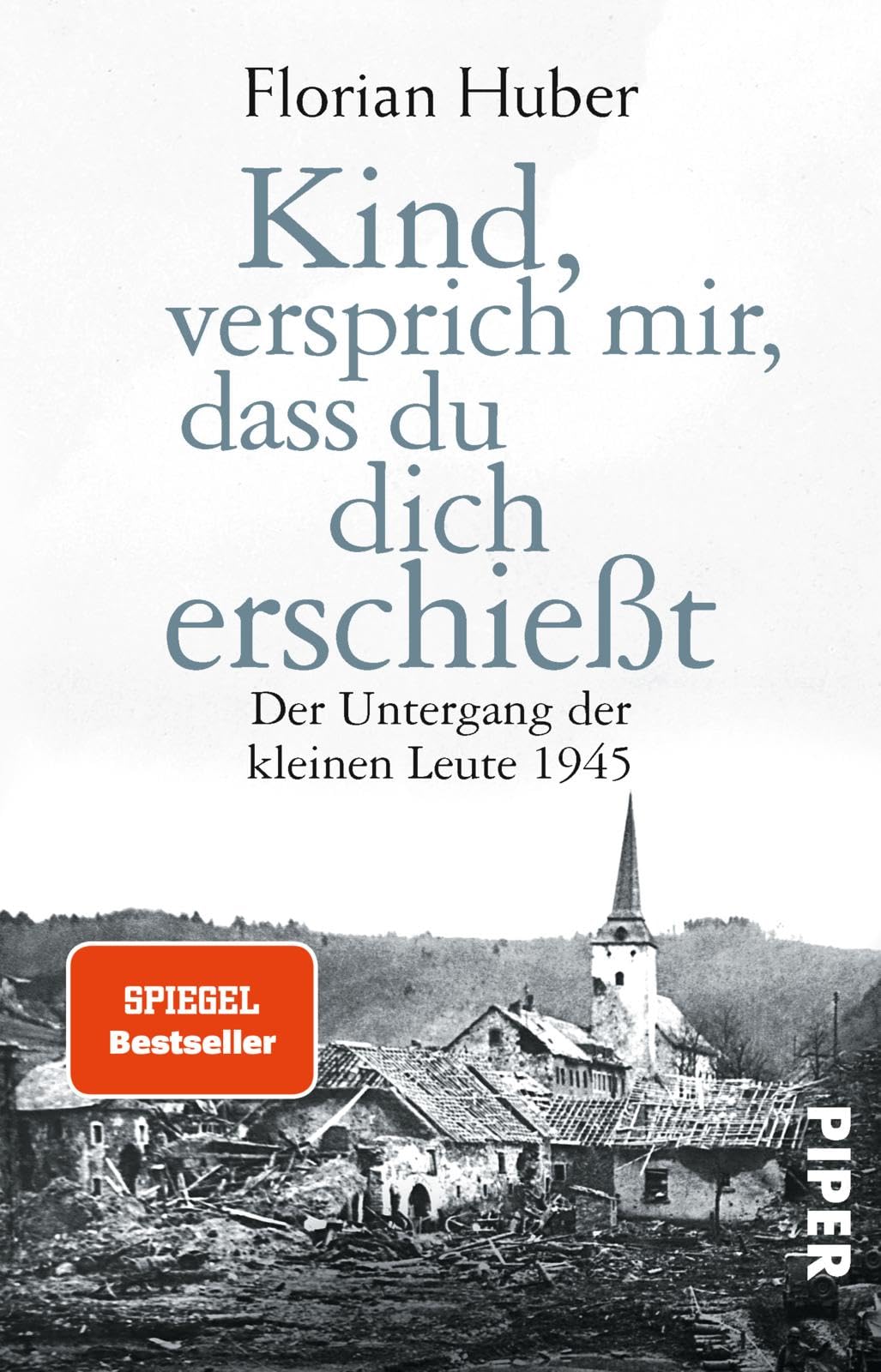 Kind, versprich mir, dass du dich erschießt: Der Untergang der kleinen Leute 1945