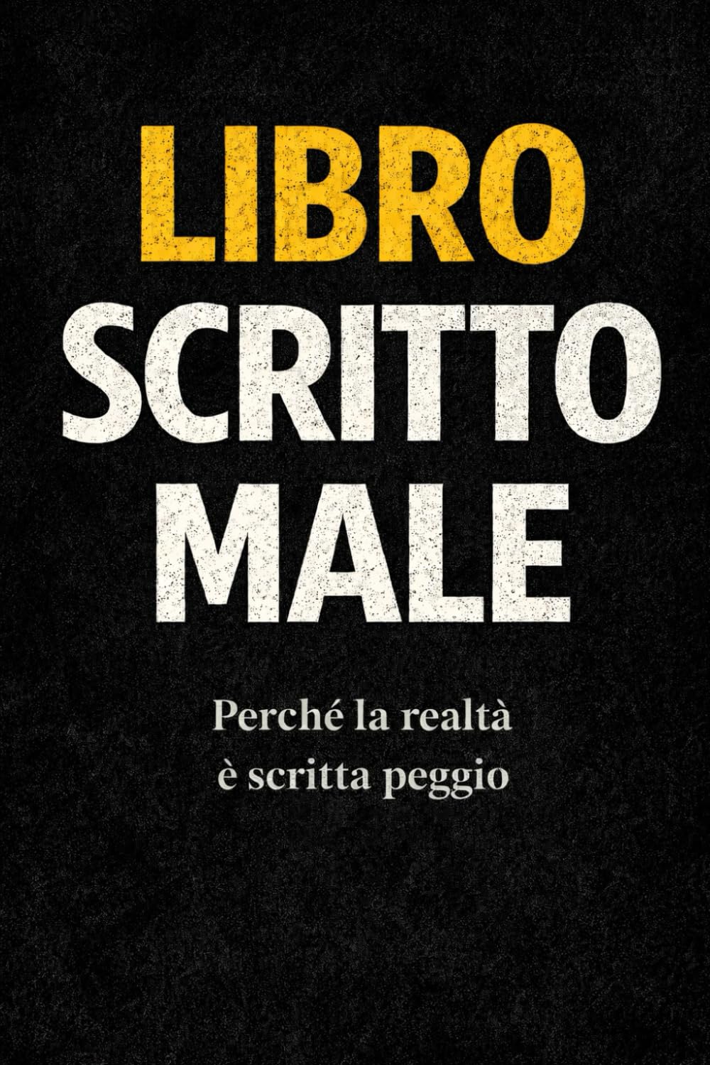 Libro Scritto Male: Perchè la realta è scritta peggio