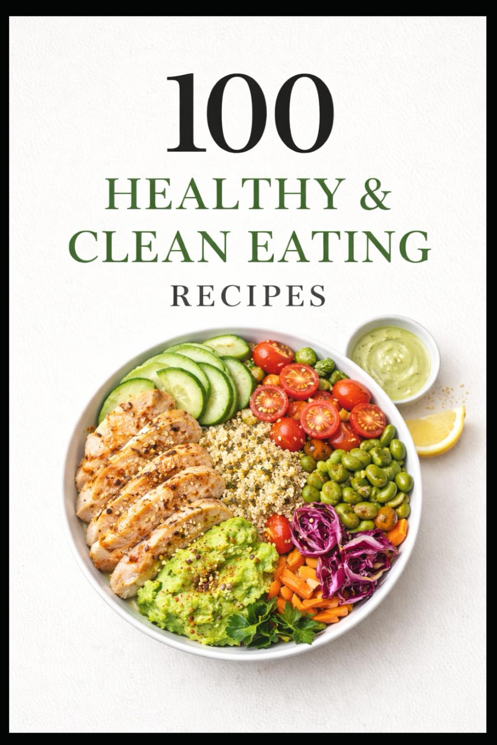 100 Healthy & Clean Eating Recipes: Simple, Nourishing Everyday Meals (100 Recipes)