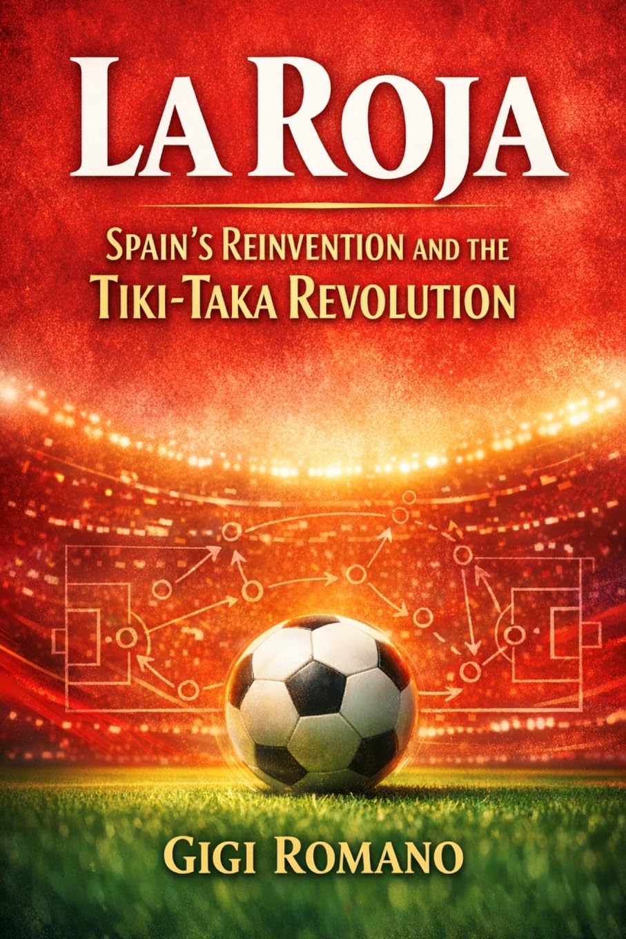 La Roja: Spain's Reinvention and the Tiki-Taka Revolution (Football Nations: Stories of Glory and Strife)