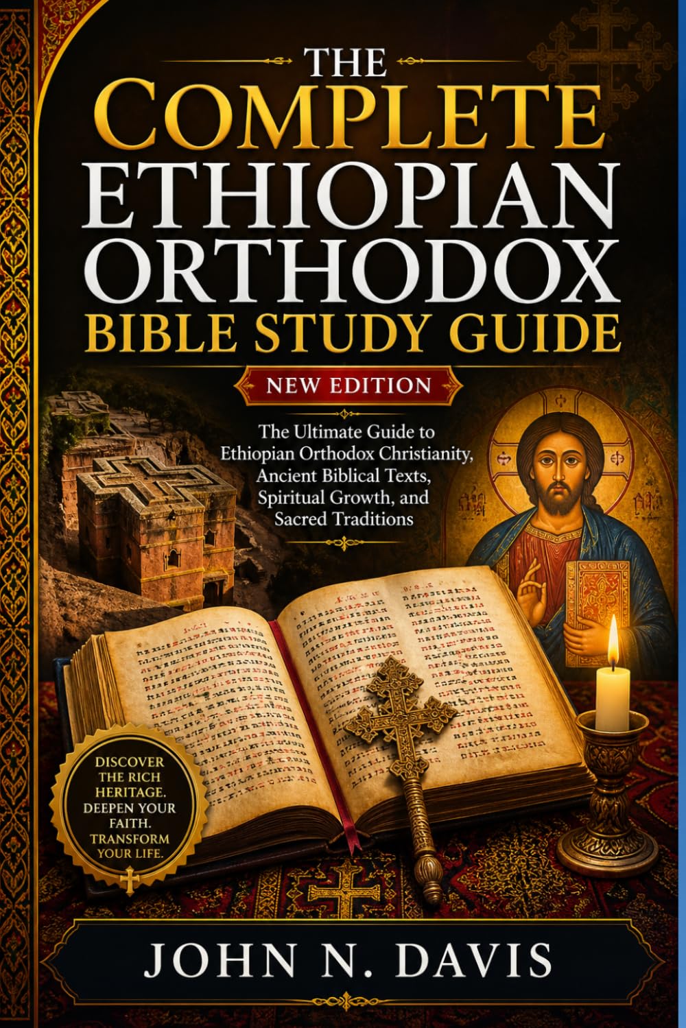 THE COMPLETE ETHIOPIAN ORTHODOX BIBLE STUDY GUIDE: The Ultimate Guide to Ethiopian Orthodox Christianity, Ancient Biblical Texts, Spiritual Growth, and Sacred Traditions