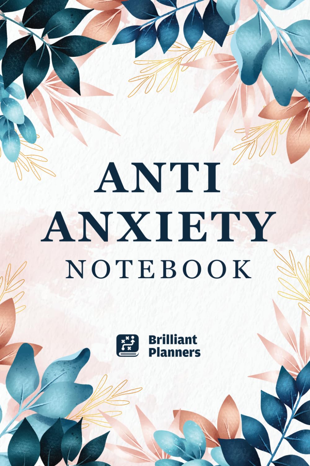 Anti-Anxiety Notebook: Anti Anxiety Notebook to Calm Anxiety and Build Positive Thinking | Stress Relieving Notebook | Anxiety Journal and Depression Relief Notebook (Anxiety Relief Items)