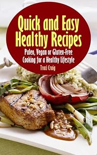 Quick and Easy Healthy Recipes: Paleo, Vegan and Gluten-Free Cooking for a Healthy Lifestyle