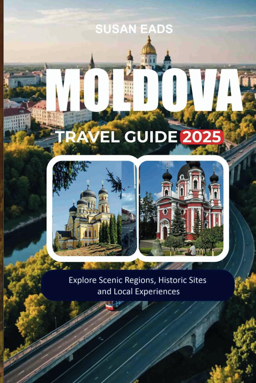 MOLDOVA TRAVEL GUIDE 2025: Explore Scenic Regions, Historic Sites, and Local Experiences