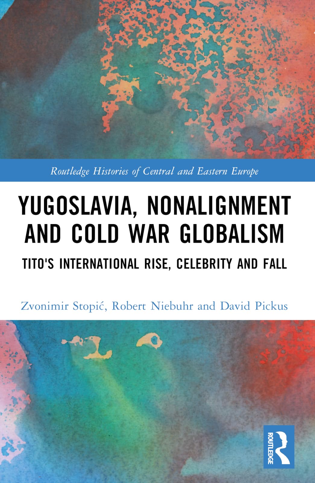 Yugoslavia, Nonalignment and Cold War Globalism: Tito's International Rise, Celebrity and Fall (Routledge Histories of Central and Eastern Europe)
