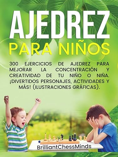 AJEDREZ PARA NIÑOS: 300 Ejercicios de ajedrez para mejorar la concentración y creatividad de tu niño o niña. ¡Divertidos personajes, actividades y más! (Ilustraciones gráficas).