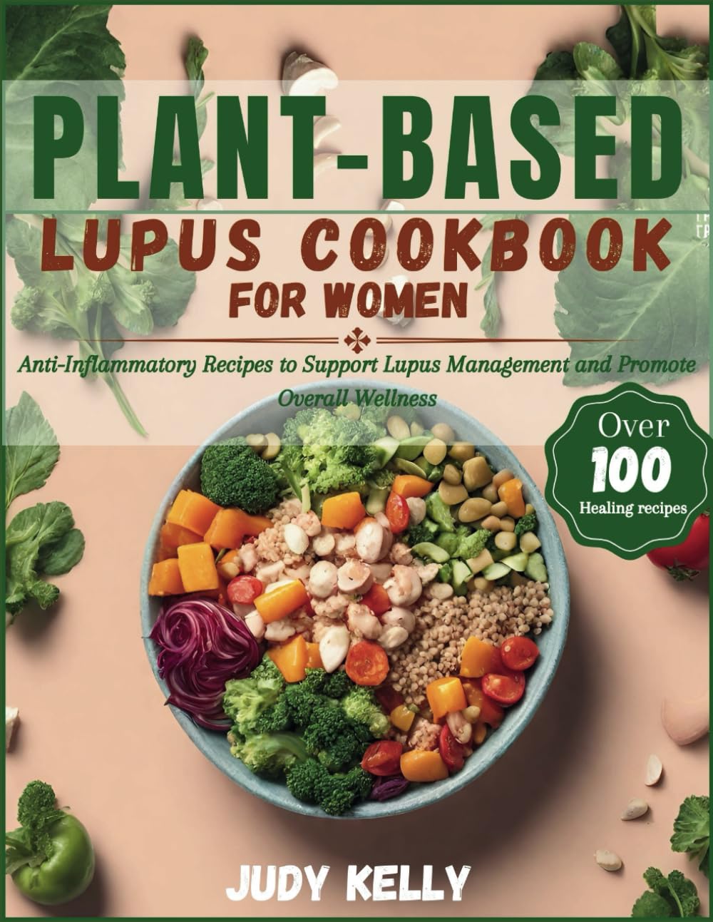 Plant-Based Lupus Cookbook for Women: 100+ Anti-Inflammatory Recipes to Support Lupus Management and Promote Overall Wellness (Lupus series)