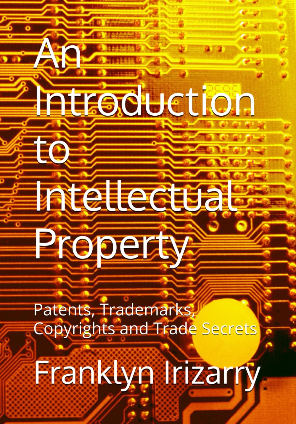 An Introduction to Intellectual Property: Patents, Trademarks, Copyrights and Trade Secrets