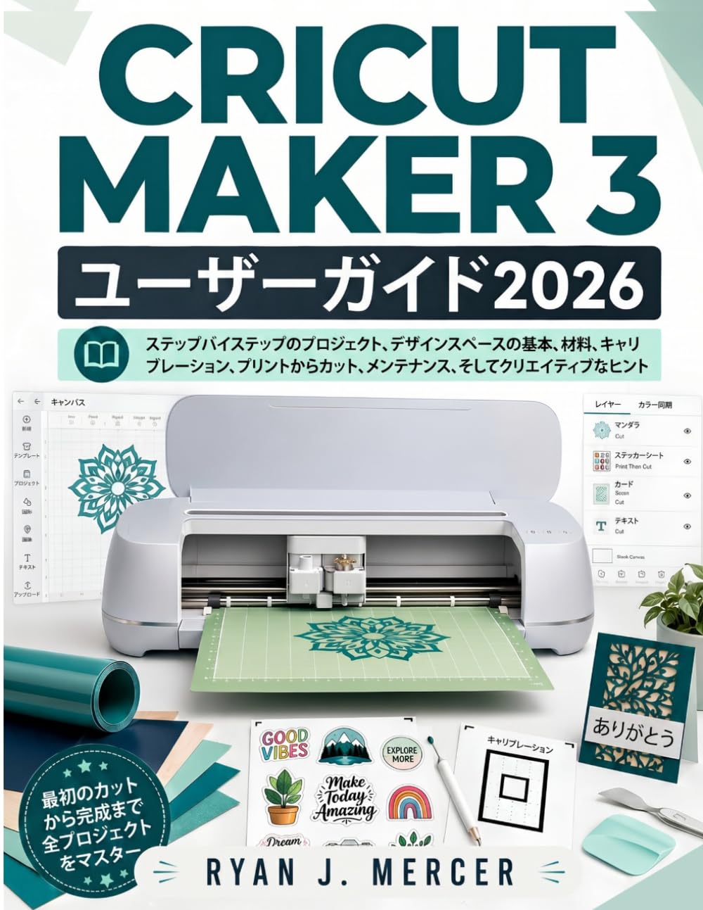 Cricut Maker 3 ユーザーガイド 2026: ステップバイステップのプロジェクト、デザインスペースの基本、材料、キャリ ブレーション プリントからカット、メンテナンス、そしてクリエイティブなヒント