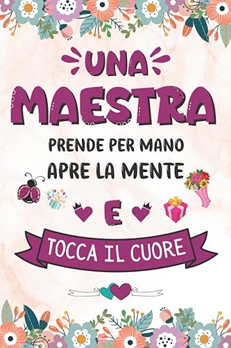 Una Maestra Prende per Mano, Apre la Mente e Tocca Il Cuore -Taccuino-: Regalo per insegnante, maestra asilo nido, maestro o educatore | Quaderno appunti (A5) | Idee Regalo fin anno