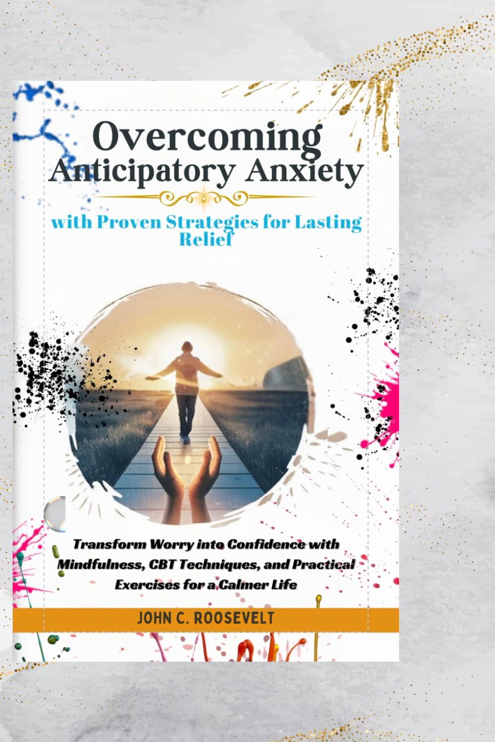 Overcoming Anticipatory Anxiety: With Proven Strategies for Lasting Relief