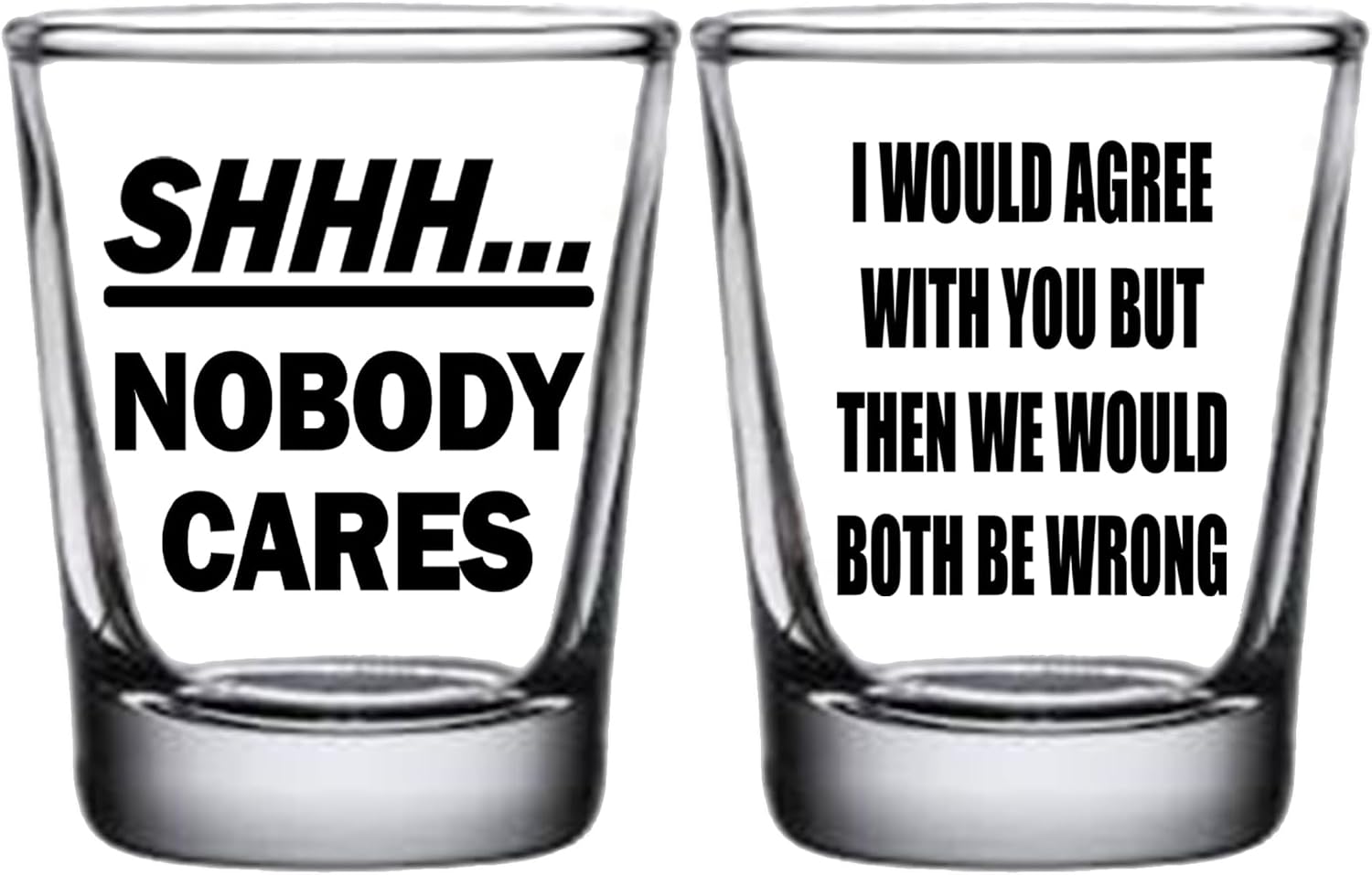 Rogue River Tactical Sarcastic Funny Combo Shh Nobody Cares, I Would Agree With You But Then We Would Both Be Wrong Shot Glass Bundle of Two, Gift Set Idea for Friend, Coworker or Boss, 1.5 Ounce