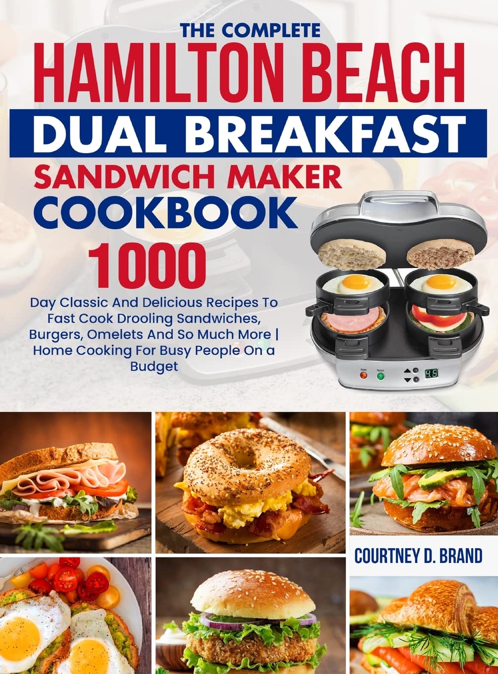 The Complete Hamilton Beach Dual Breakfast Sandwich Maker Cookbook 1000Day Classic And