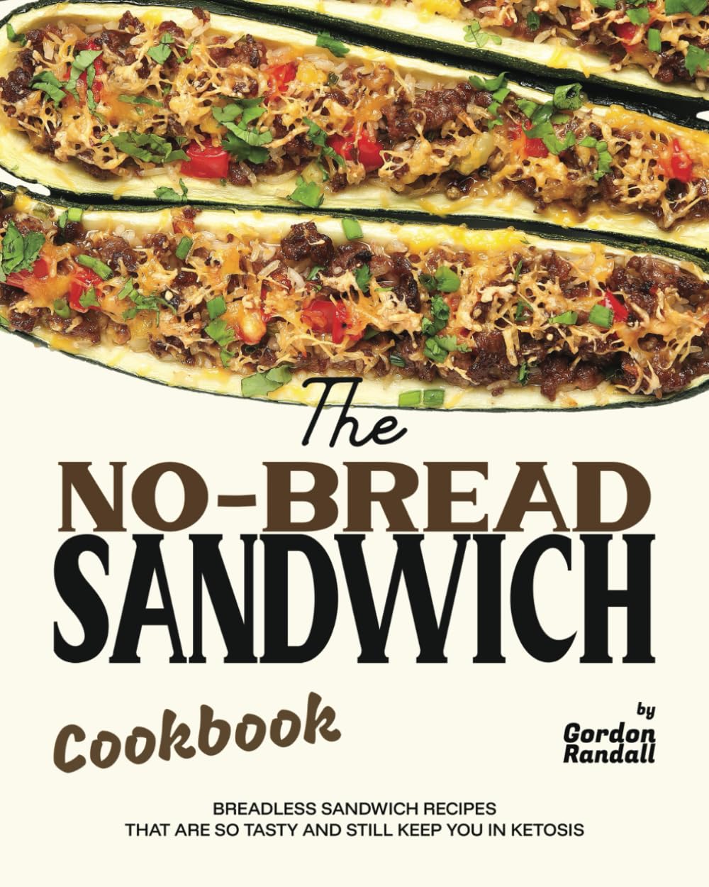 The No-Bread Sandwich Cookbook: Breadless Sandwich Recipes That Are So Tasty and Still Keep You in Ketosis