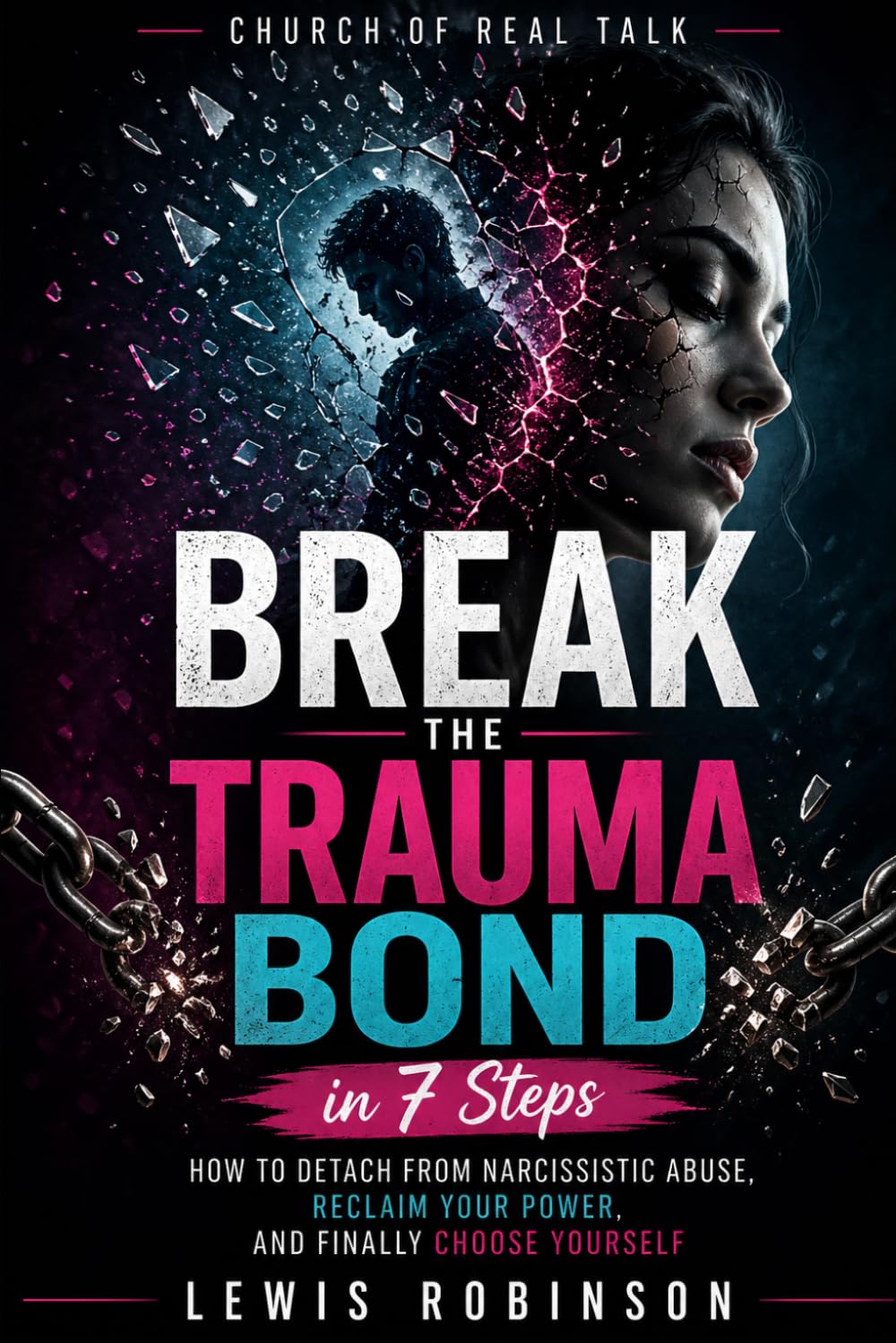 Break the Trauma Bond in 7 Steps: How to Detach from Narcissistic Abuse, Reclaim Your Power, and Finally Choose Yourself
