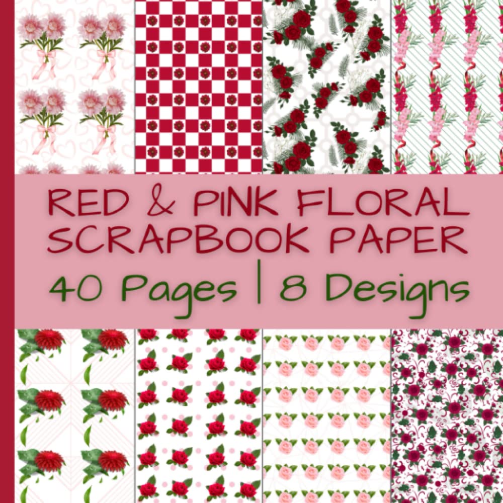 Red And Pink Floral Scrapbook Paper: Pink & Red Flower Pattern Paper Pack | 40 Pages | 8 Designs | 5 Pages of Each Design | Double-Sided Non-Perforated Pages | 8.5 Inches by 8.5 Inches