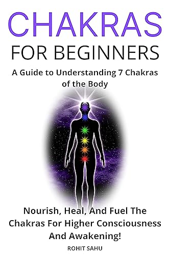 Chakras for Beginners: A Guide to Understanding 7 Chakras of the Body: Nourish, Heal, And Fuel The Chakras For Higher Consciousness And Awakening!