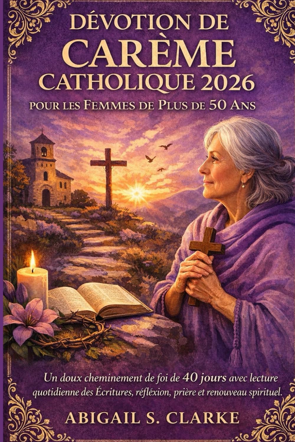 DÉVOTION DE CARÊME CATHOLIQUE 2026 POUR LES FEMMES DE PLUS DE 50 ANS: Un doux cheminement de foi de 40 jours avec lecture quotidienne des Écritures, réflexion, prière et renouveau spirituel.