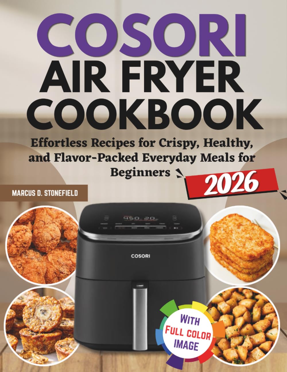 COSORI AIR FRYER COOKBOOK: Effortless Recipes for Crispy, Healthy, and Flavor-Packed Everyday Meals for Beginners