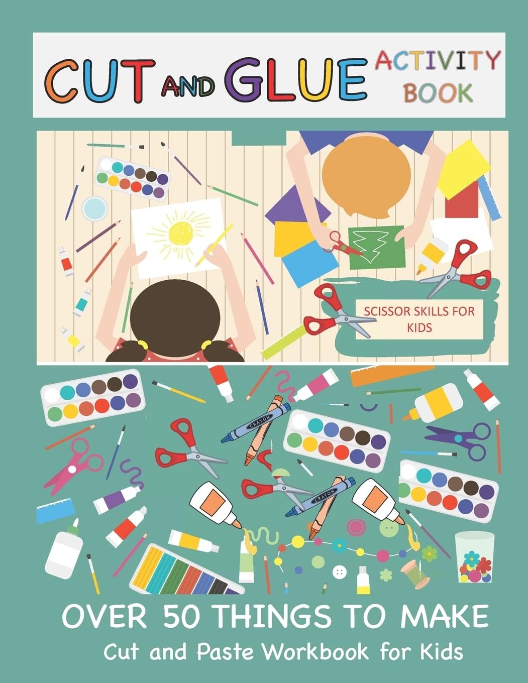 Independently Published Cut And Glue Activity Book: Cut And Paste Workbook For Kids: Scissor Skills For Kids Over 50 Things To Make: Cutting And Pasting Book For Kids