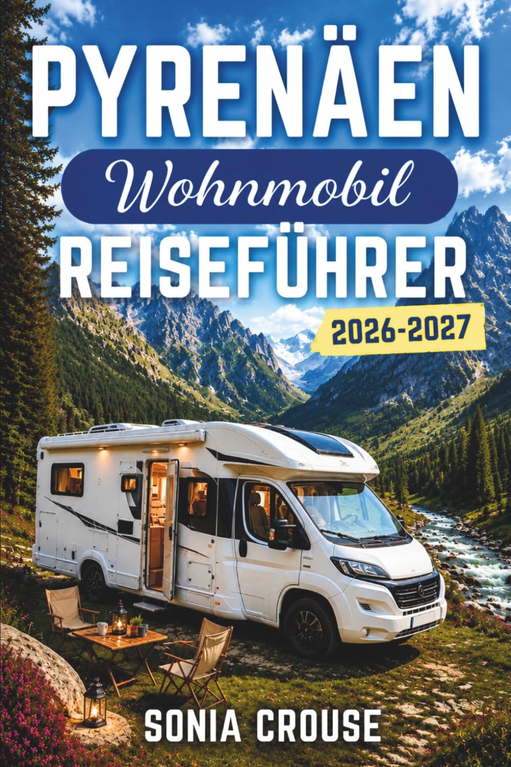 PYRENÄEN WOHNMOBIL REISEFÜHRER 2026-2027: Erleben Sie malerische Roadtrips durch die Bergpässe und Nationalparks Frankreichs, Spaniens und Andorras mit GPS-Campingplätzen