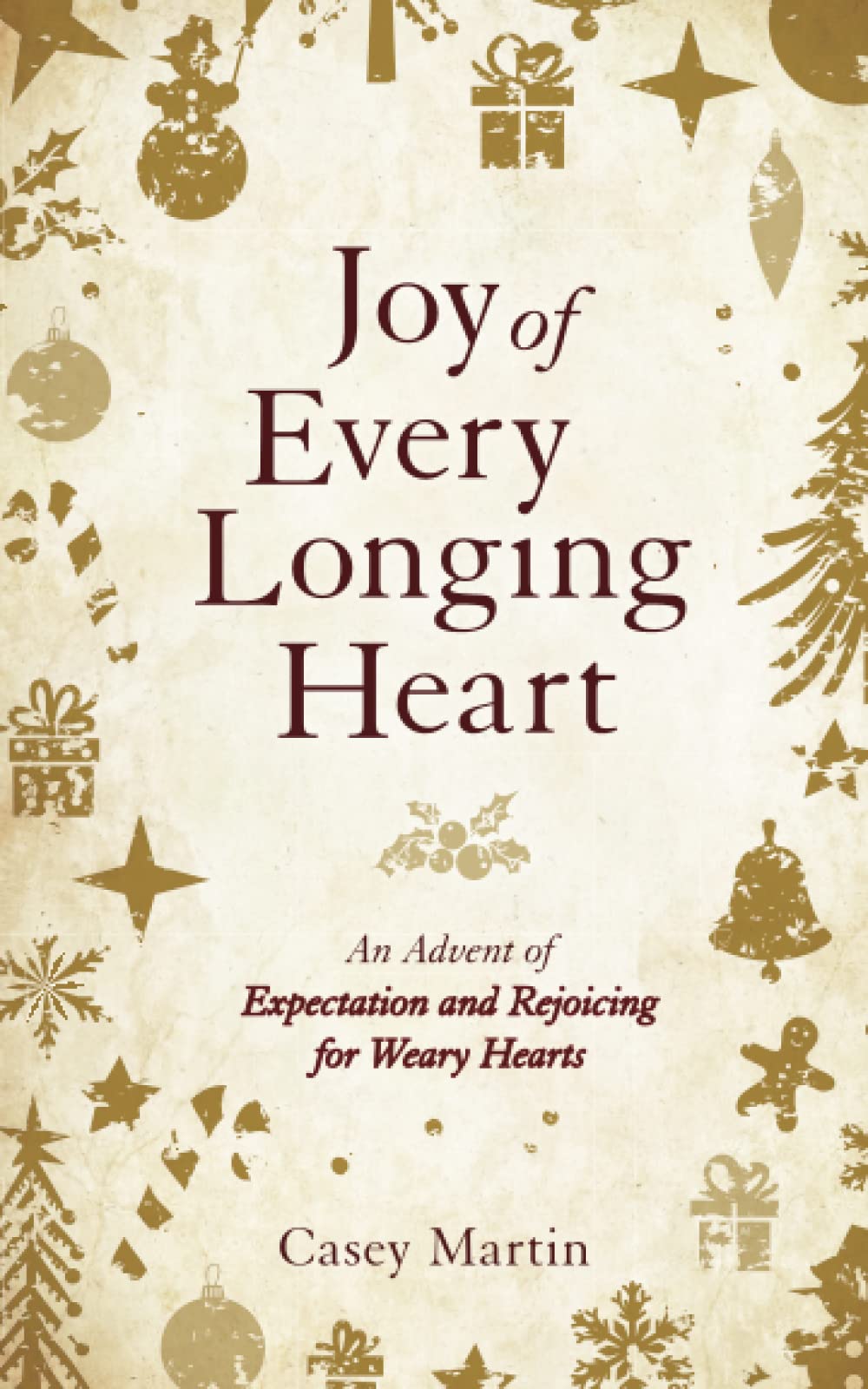 Joy of Every Longing Heart: An advent of expectation and rejoicing for weary hearts.