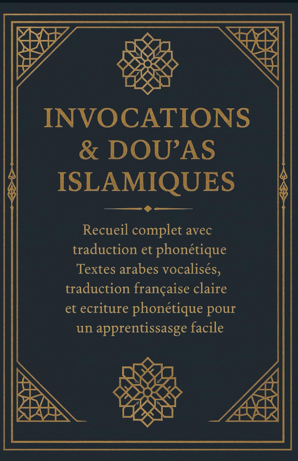 Invocations & Dou‘as Islamiques : Recueil complet avec traduction et phonétique: (120 pages) Textes arabes , traduction française claire et écriture phonétique pour un apprentissage facile