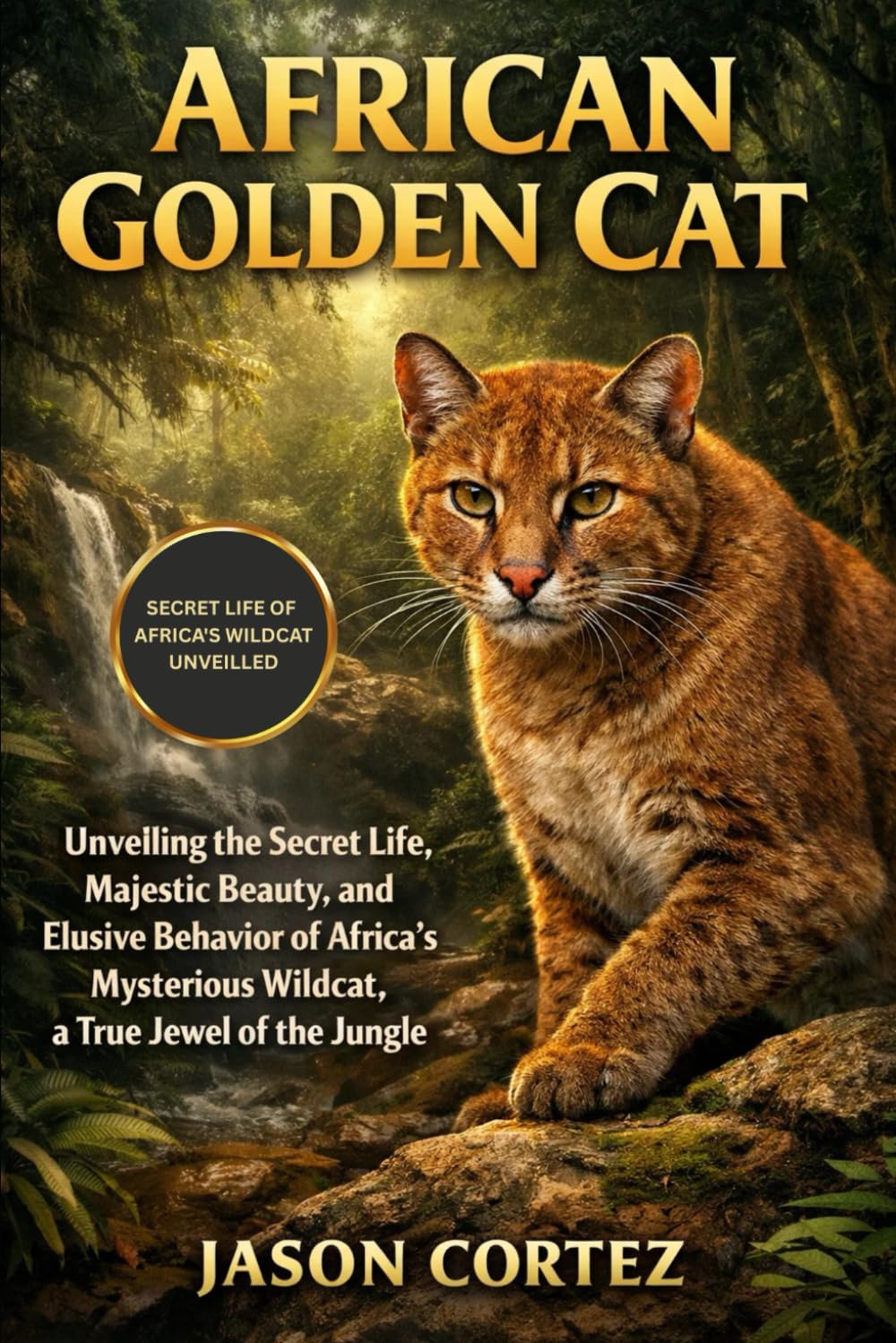 AFRICAN GOLDEN CAT: Unveiling the Secret Life, Majestic Beauty, and Elusive Behavior of Africa’s Mysterious Wildcat, a True Jewel of the Jungle