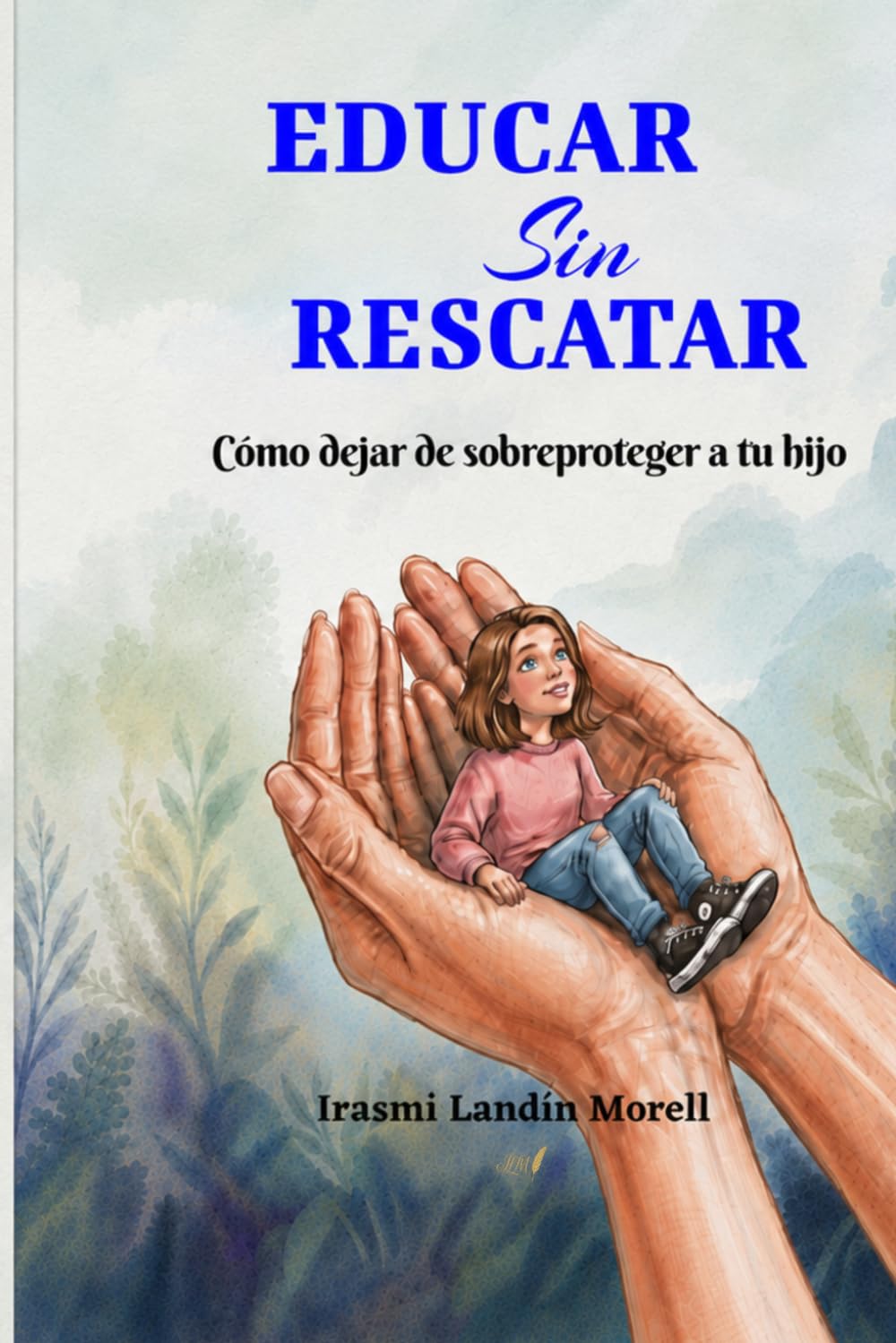 EDUCAR Sin RESCATAR: Cómo dejar de sobreproteger a tu hijo