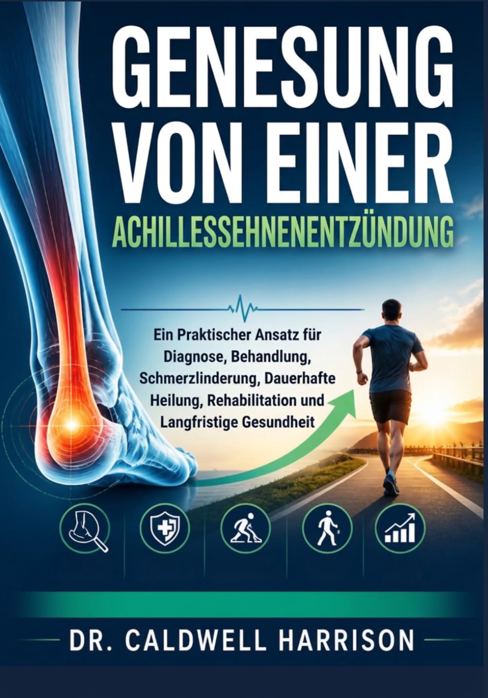 Genesung von Einer Achillessehnenentzündung: Ein Praktischer Ansatz für Diagnose, Behandlung, Schmerzlinderung, Dauerhafte Heilung, Rehabilitation und Langfristige Gesundheit