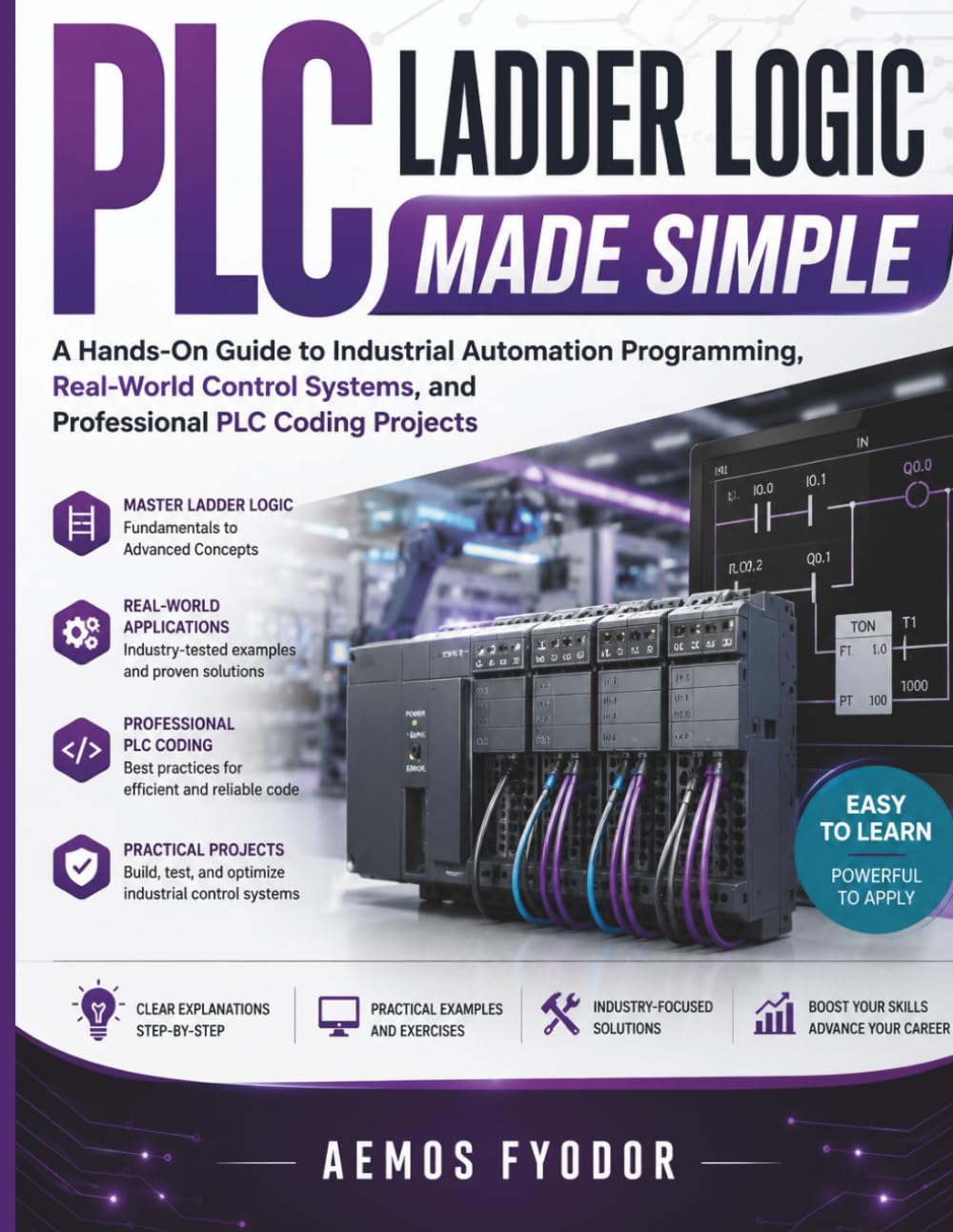 PLC Ladder Logic Made Simple: A Hands-On Guide to Industrial Automation Programming, Real-World Control Systems, and Professional PLC Coding Projects