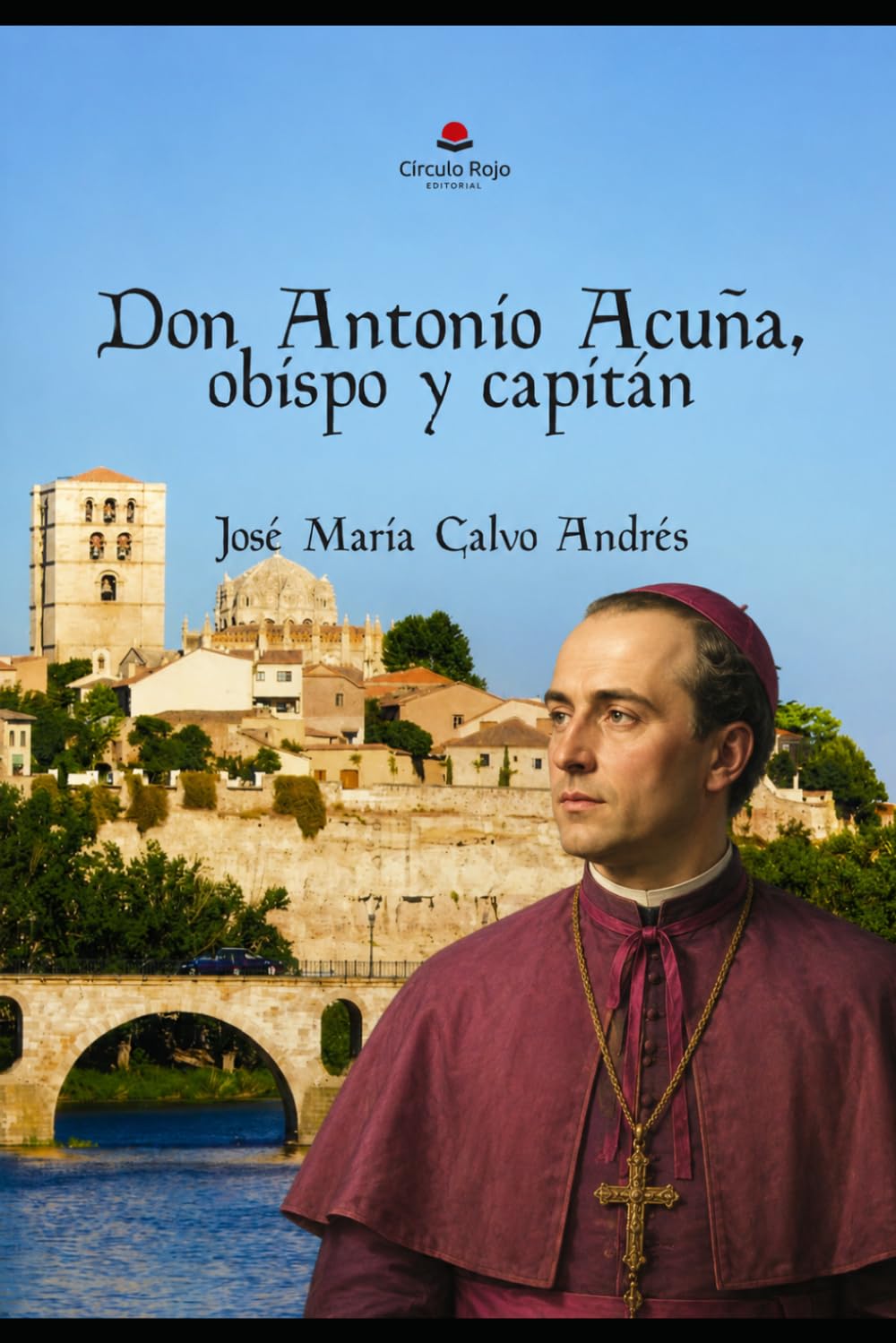 Don Antonio Acuña, obispo y capitán: De los Reyes Católicos a la Guerra de las Comunidades. Novela histórica.