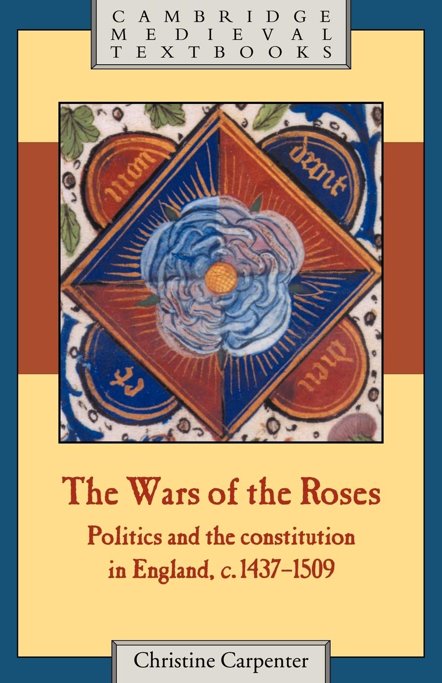 The Wars of the Roses: Politics and the Constitution in England, c.1437-1509 (Cambridge Medieval Textbooks)