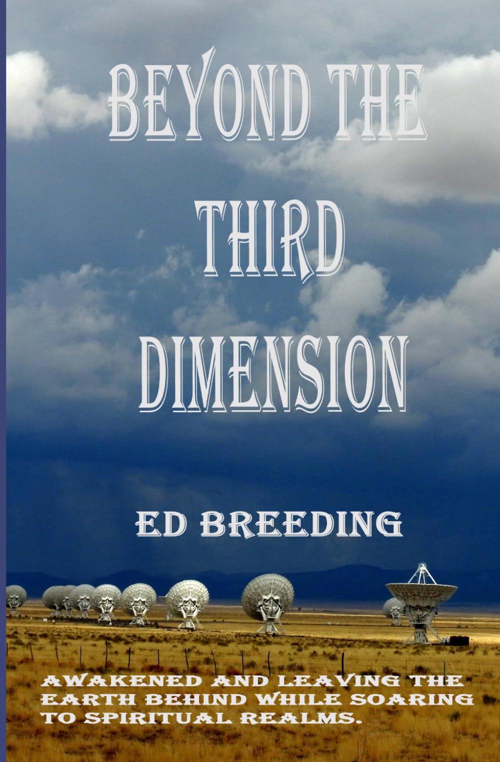 BEYOND THE THIRD DIMENSION: Awakened and Leaving the Earth behind while Soaring to Spiritual Realms.
