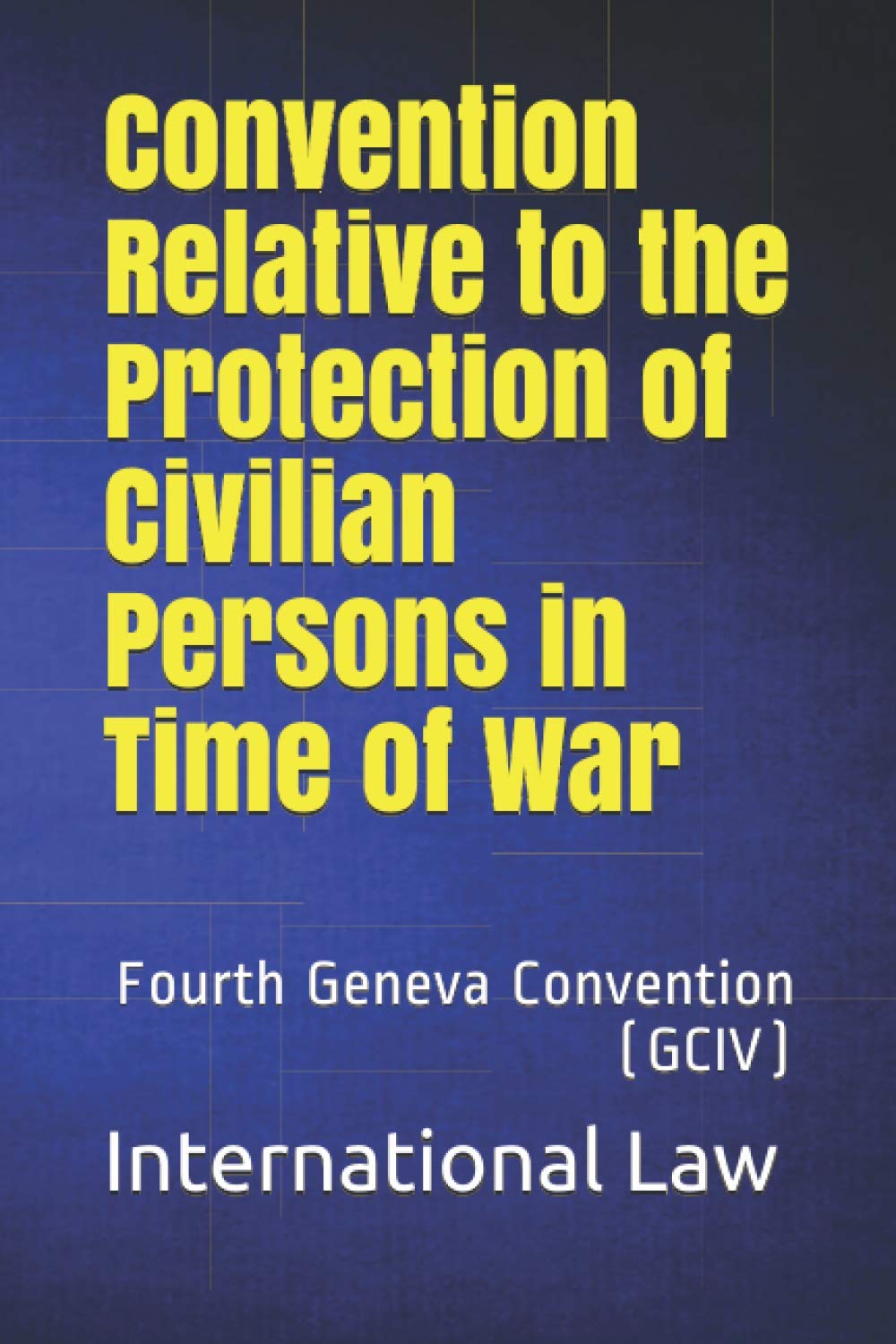Convention Relative to the Protection of Civilian Persons in Time of War: Fourth Geneva Convention (GCIV)