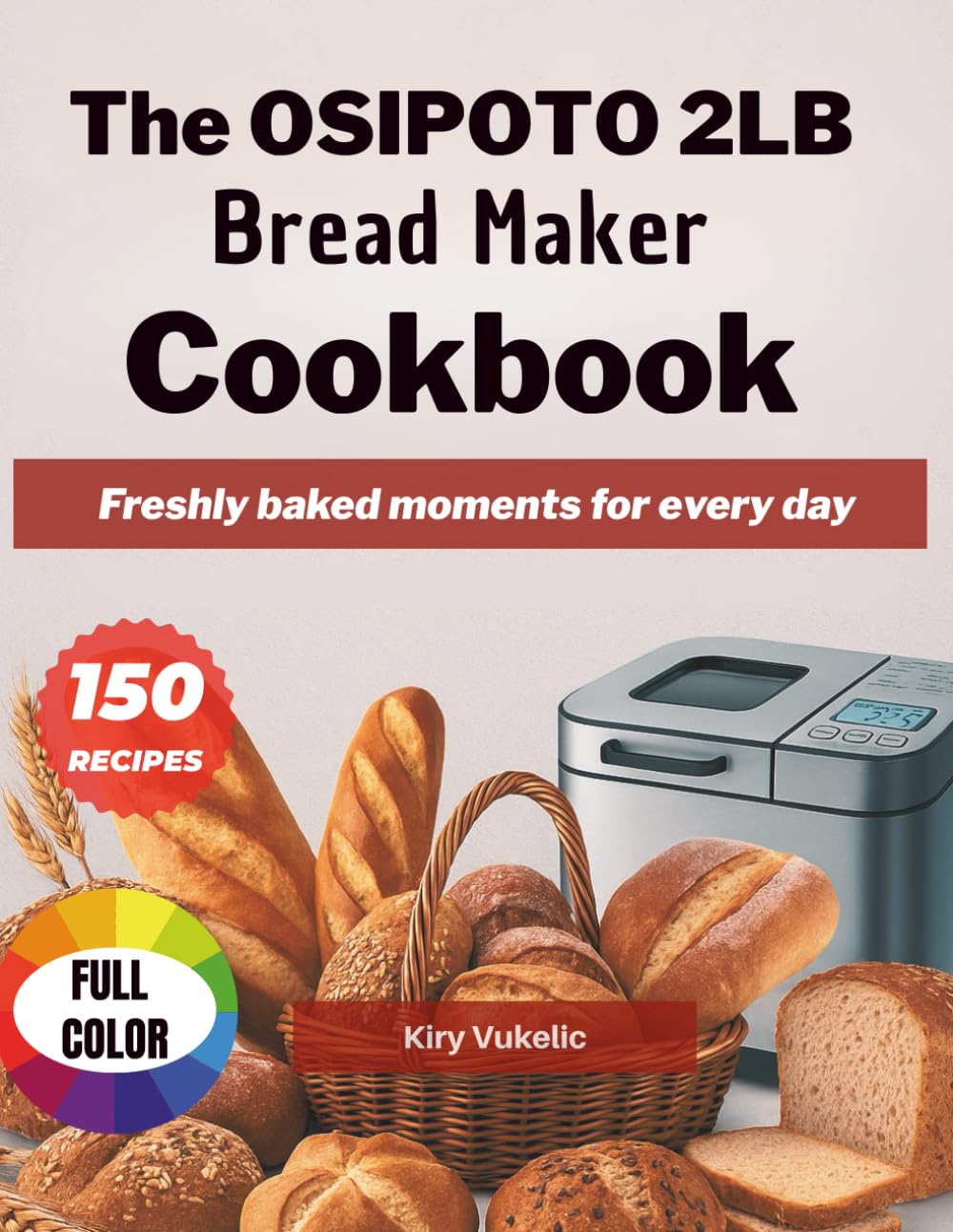 The OSIPOTO 2LB Bread Maker Cookbook: Freshly baked moments for every day
