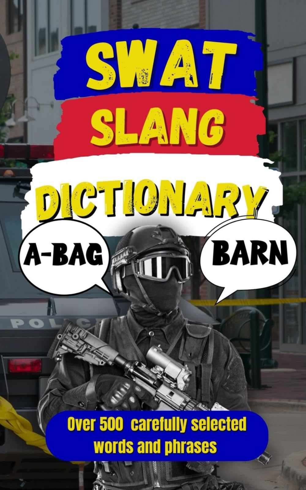 SWAT Slang Dictionary: 500 Essential Slang Terms Used by SWAT, Special Ops, and Tactical Units (Law Enforcement Slang)