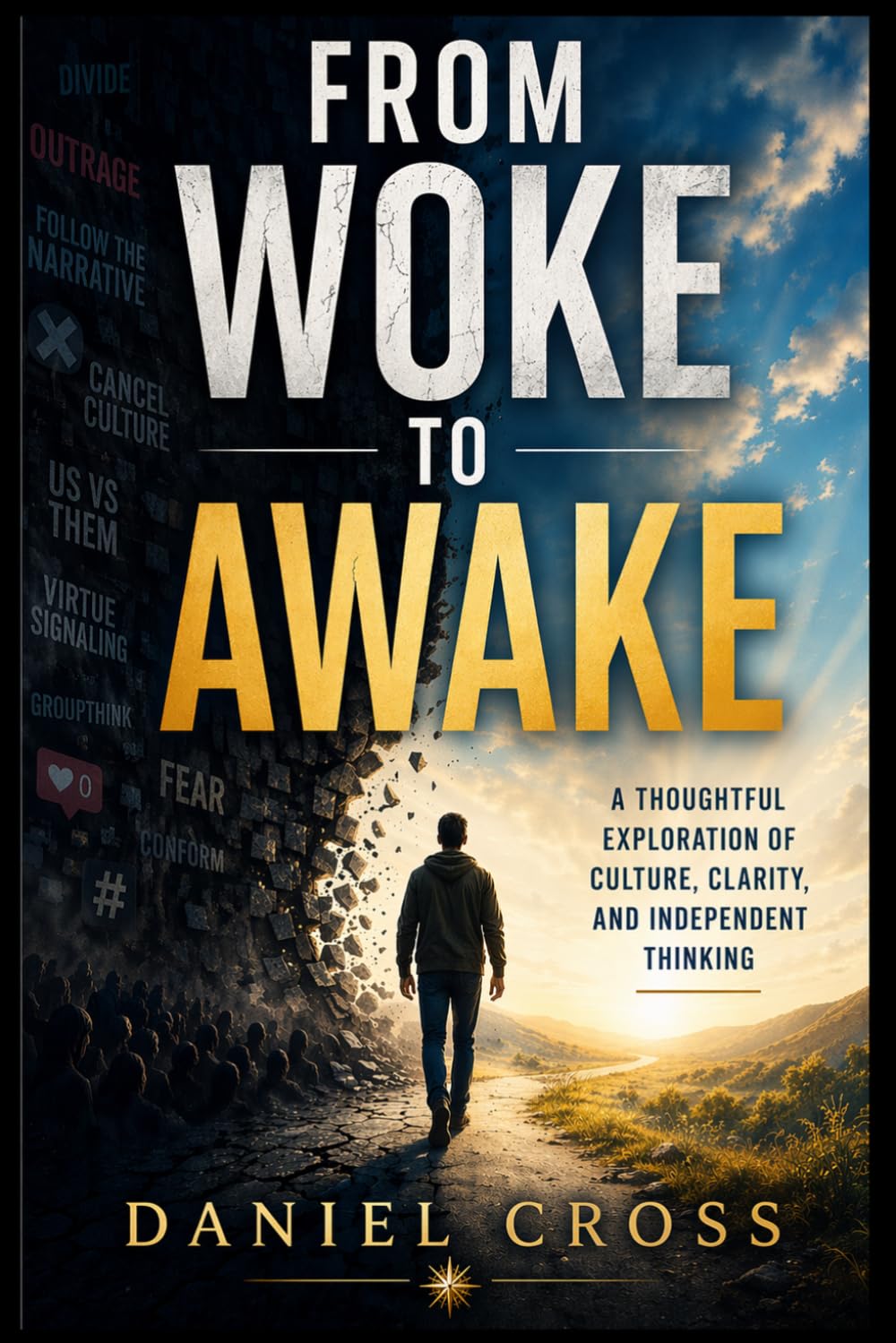 From Woke to Awake: Culture, Clarity, and Independent Thinking: A Thoughtful Guide to Modern Culture, Critical Thinking, Social Influence, Communication, and Finding Clarity in a Reactive World