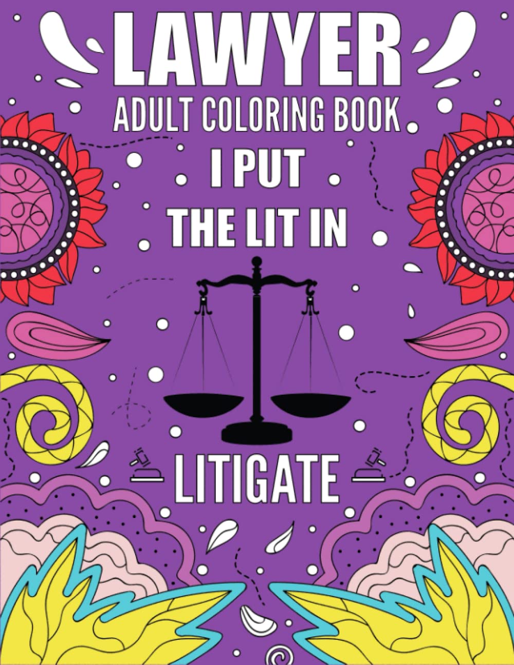LAWYER Adult Coloring Book: Funny and Relatable Coloring Book For Lawyers and Attorneys.