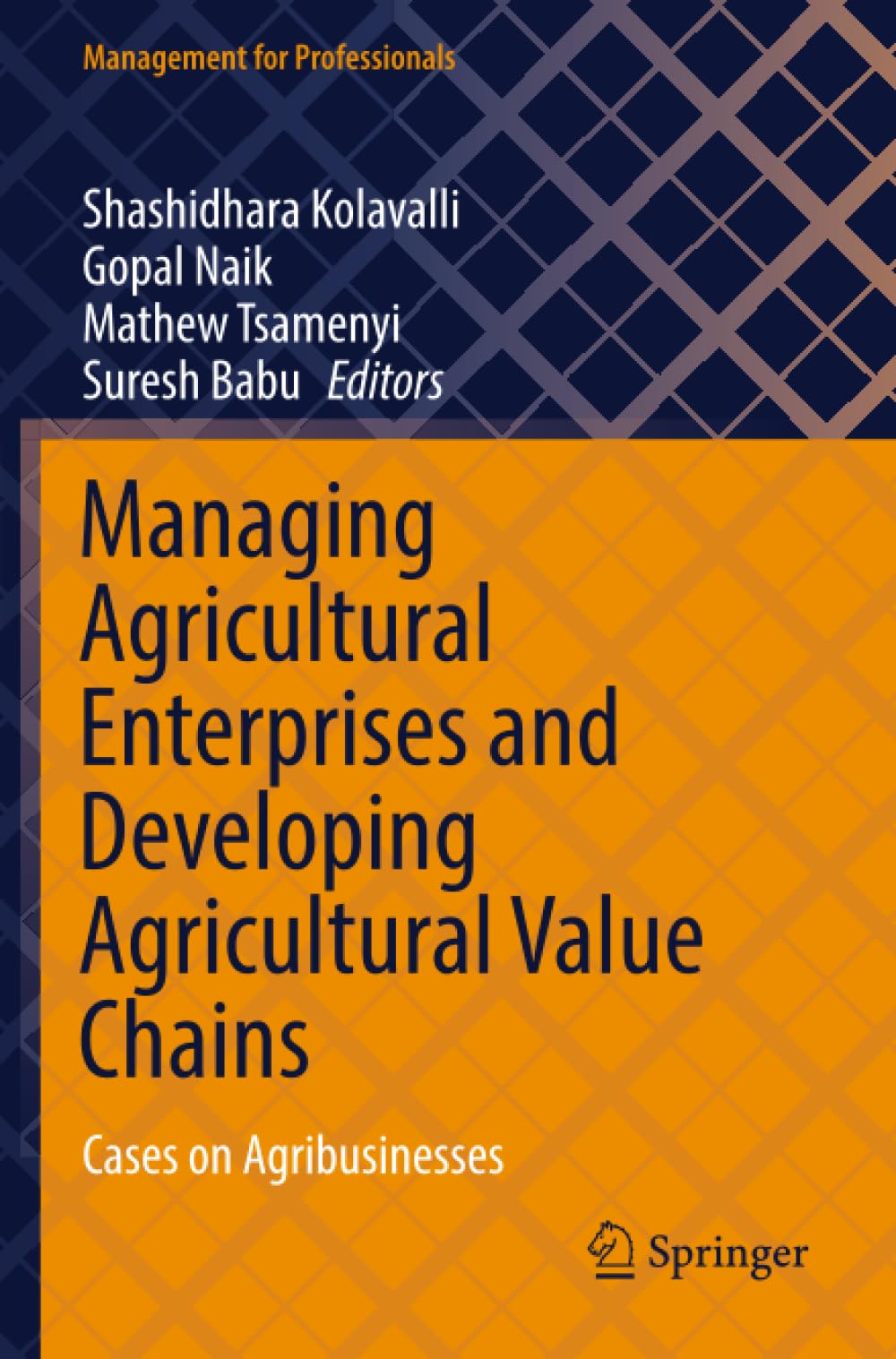Managing Agricultural Enterprises and Developing Agricultural Value Chains: Cases on Agribusinesses (Management for Professionals)