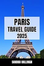 Paris Travel Guide 2025: Discover Must-See Attractions, Hidden Gems, Culinary Delights, and Unique Experiences for Every Traveler, from Families to Couples and Budget Adventurers!