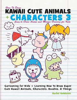 How to Draw Kawaii Cute Animals + Characters 3 Easy to Draw Anime and Manga Drawing for Kids Cartooning for Kids + Learning How to Draw Super Cute Kawaii Animals, Characters, Doodles, Things