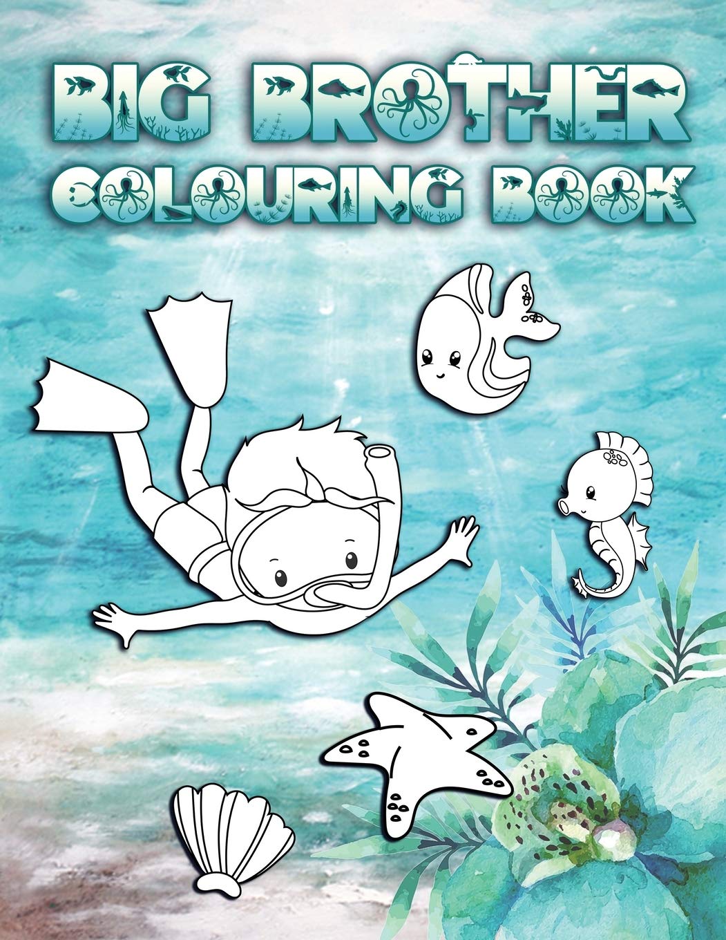 Big Brother Colouring Book: Perfect For New Brothers Ages 2-6: Cute Gift Idea for Toddlers, Colouring Pages for Ocean and Sea Creature Loving Big Siblings