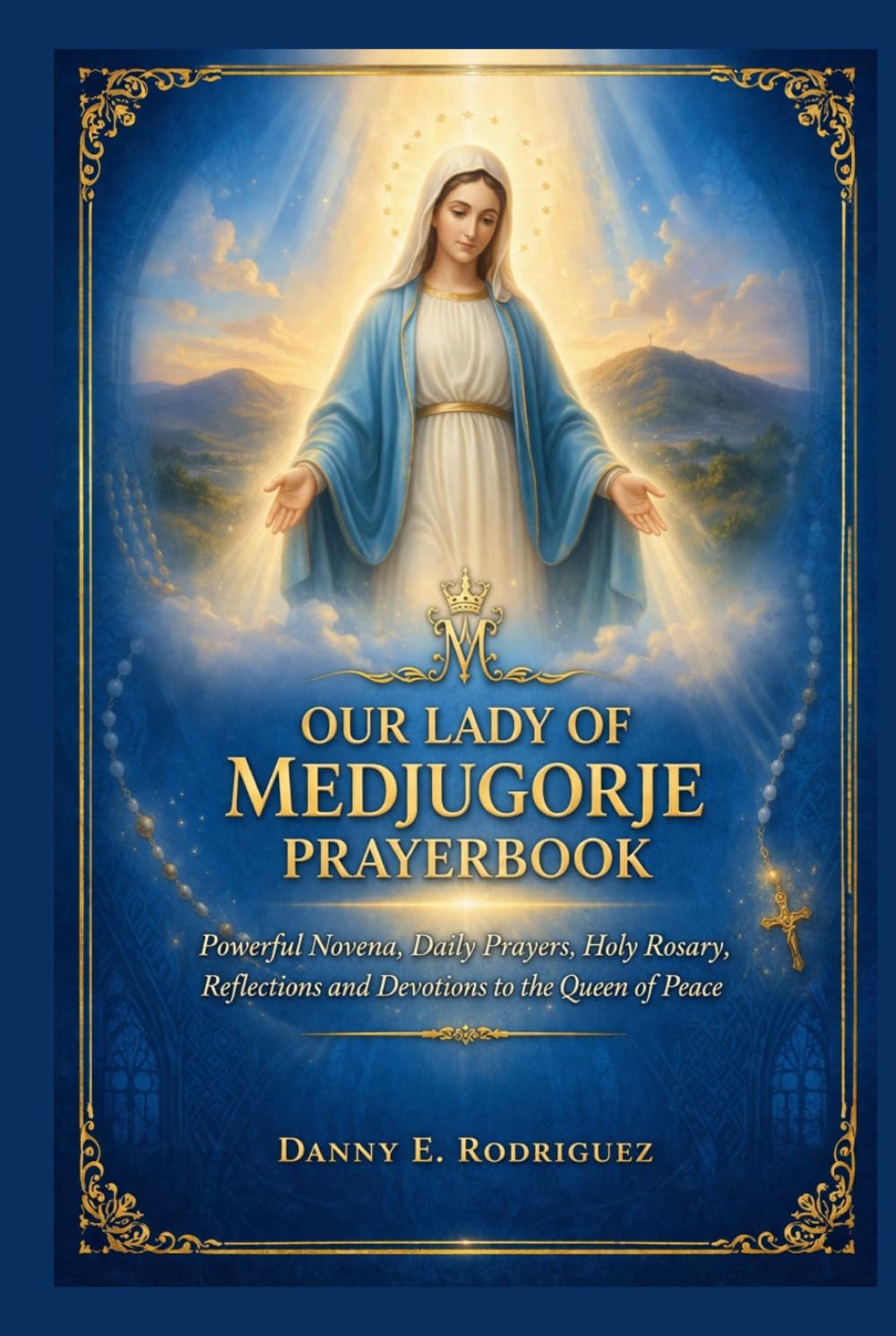 OUR LADY OF MEDJUGORJE PRAYERBOOK: Powerful Novena, Daily Prayers, Holy Rosary, Reflections and Devotions to the Queen of Peace