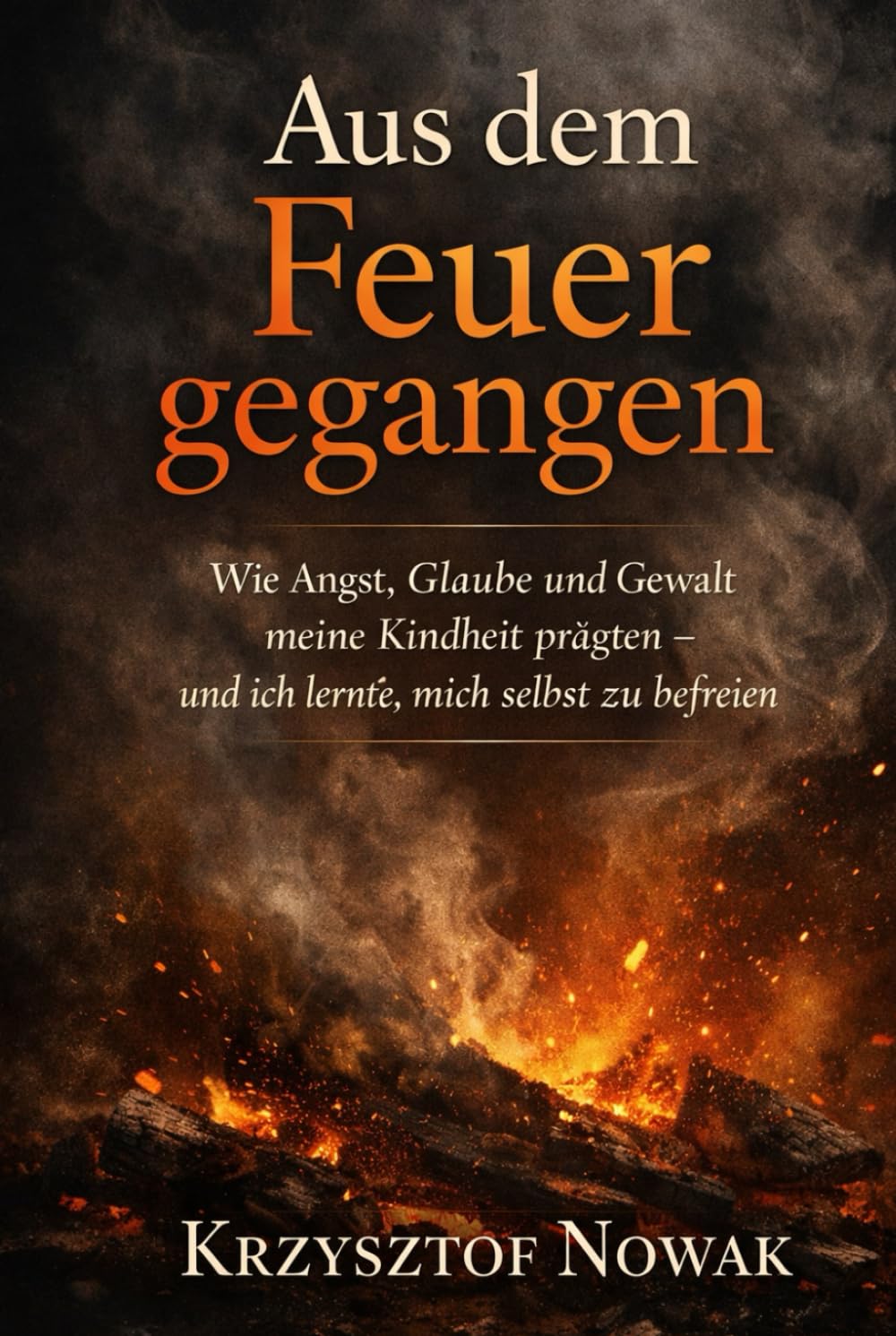 Aus dem Feuer gegangen: Wie Angst, Glaube und Gewalt meine Kindheit prägten – und ich lernte, mich selbst zu befreien