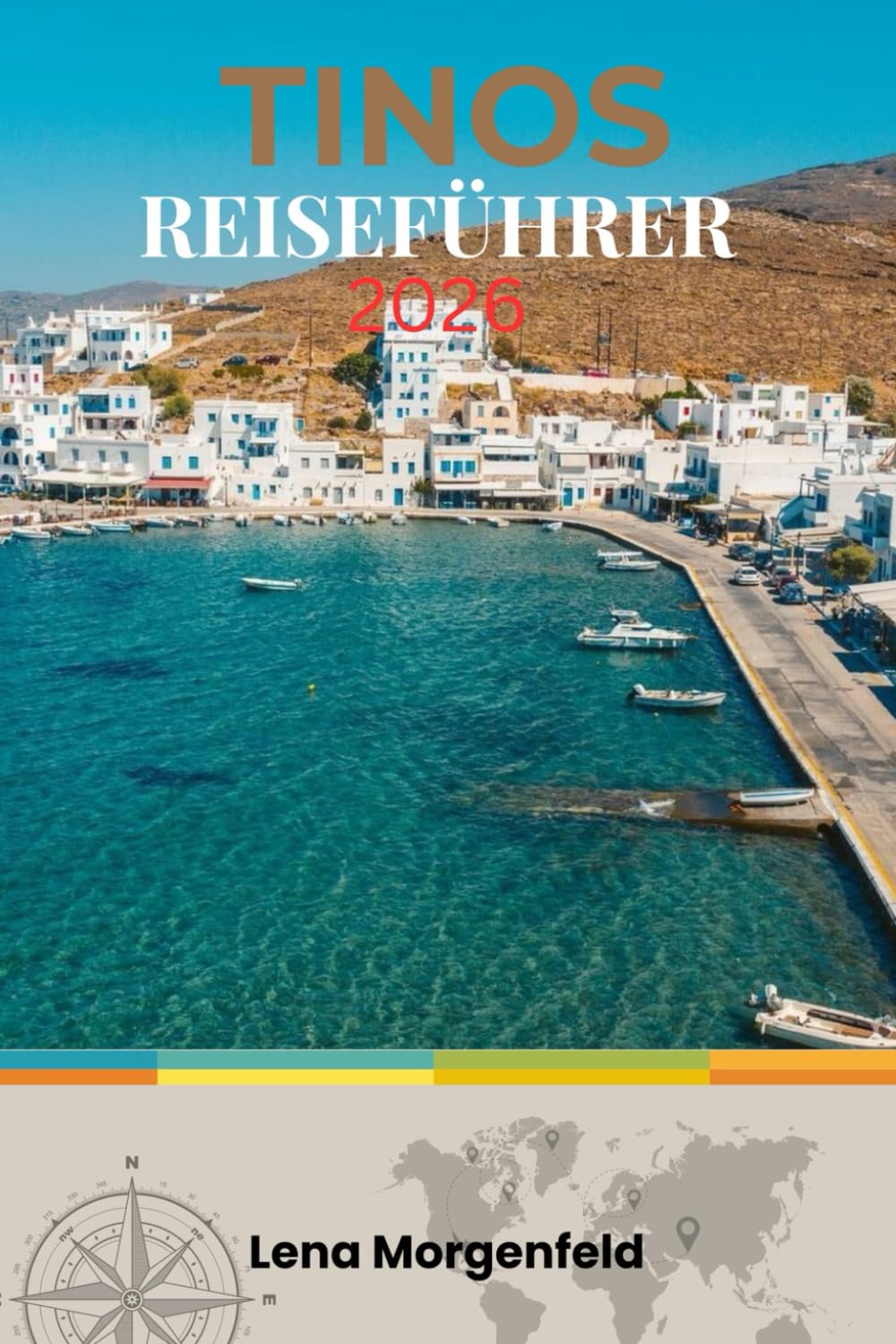 TINOS REISEFÜHRER 2026: Authentisches Juwel der Kykladen: Einsame Strände, traditionelle Dörfer, Wanderwege und spirituelle Pilgerstätten